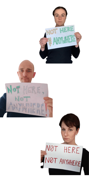 three people on transparent background holding signs saying "Not here, not anywhere"